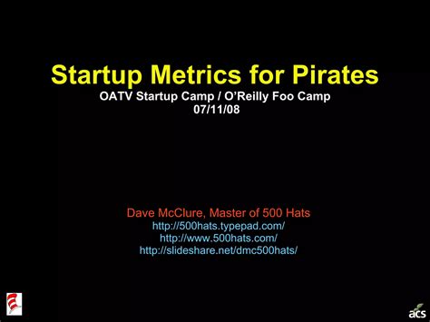 Startup Metrics For Pirates Foo Camp 2008 PPT