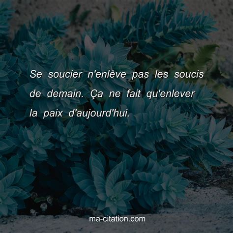 Se Soucier N Enl Ve Pas Les Soucis De Demain A Ne Fait Qu Enlever La