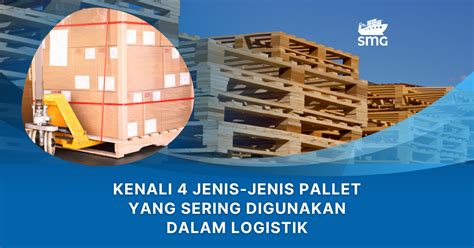 Kenali 4 Jenis Jenis Pallet Yang Sering Digunakan Dalam Logistik