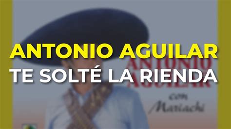 Antonio Aguilar Te Solt La Rienda Audio Oficial Youtube