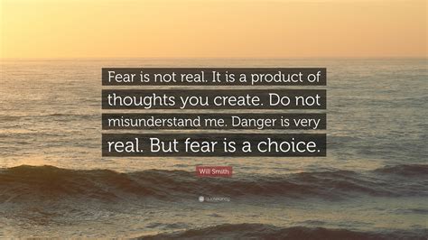 Will Smith Quote Fear Is Not Real It Is A Product Of Thoughts You