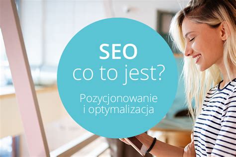 Seo Co To Jest Optymalizacja I Pozycjonowanie Stron W Google