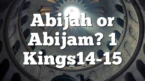 Abijah or Abijam? 1 Kings 14-15 | Pentecostal Theology