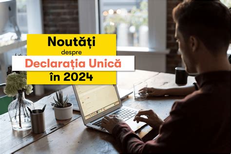 Noutăți despre Declarația Unică 2024