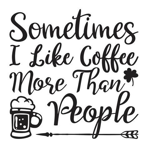 Sometimes I Like Coffee More Than People T Shirt Print Template