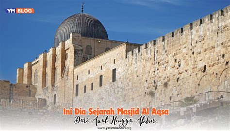 Ini Dia Sejarah Masjid Al Aqsa Dari Awal Hingga Akhir