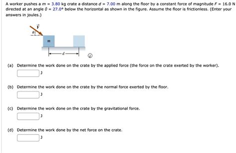 SOLVED A Worker Pushes A M 3 80kg Crate A Distance D 7 00m Along The