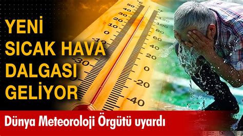 Yeni sıcak hava dalgası geliyor Dünya Meteoroloji Örgütü uyardı YouTube