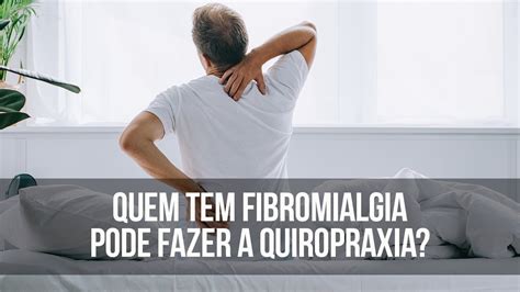 Quem Tem Fibromialgia Pode Fazer A Quiropraxia Youtube