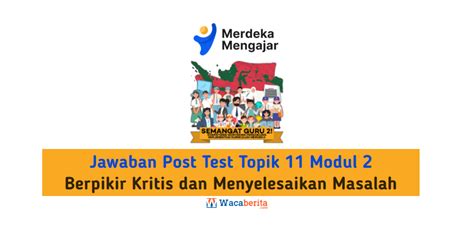 Jawaban Topik 11 Modul 2 Berpikir Kritis Dan Menyelesaikan Masalah