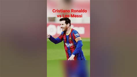 Cristiano Ronaldo Vs Leo Messi Youtube