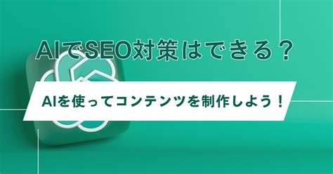 Aiでseo対策はできる？aiを使ってコンテンツを制作しよう！ 株式会社hub Works