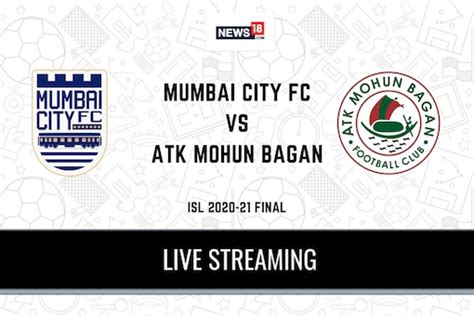 Isl 2020 21 Final Mumbai City Fc Vs Atk Mohun Bagan Live Streaming When And Where To Watch