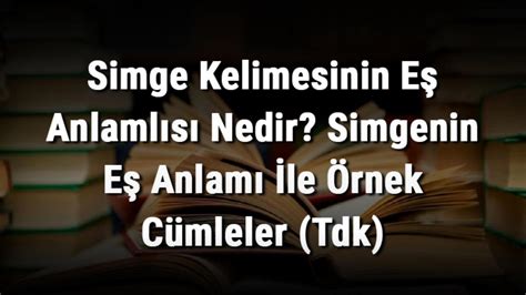 Simge Kelimesinin Eş Anlamlısı Nedir Simgenin Eş Anlamı İle Örnek