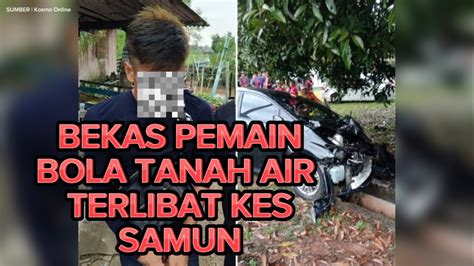 BEKAS PEMAIN BOLA SEPAK TANAH AIR TERLIBAT KES SAMUN YouTube