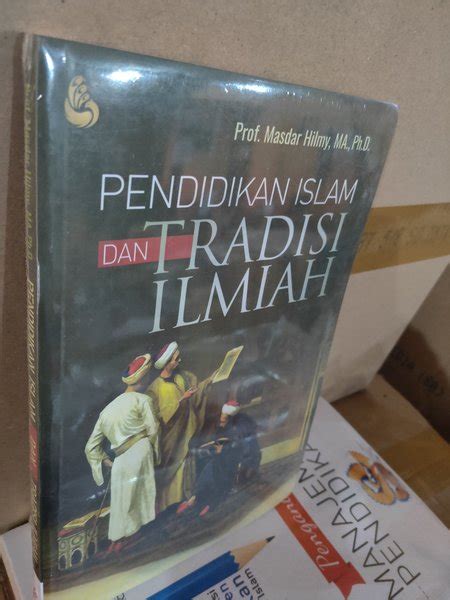 Jual Pendidikan Islam Dan Tradisi Ilmiah Oleh Prof Masdar Hilmy Ma Phd