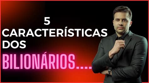 5 CARACTERÍSTICAS DOS BILIONÁRIOS SEGREDOS DOS BILIONÁRIOS YouTube