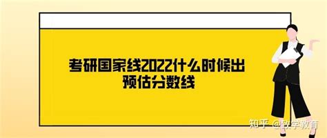 考研国家线2022什么时候出？ 预估分数线？ 知乎