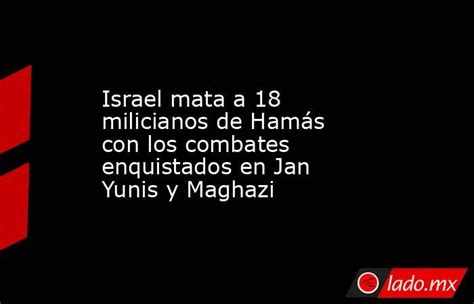 Israel Mata A 18 Milicianos De Hamás Con Los Combates Enquistados En