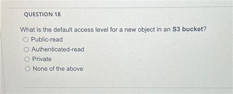 Solved Question 18what Is The Default Access Level For A New