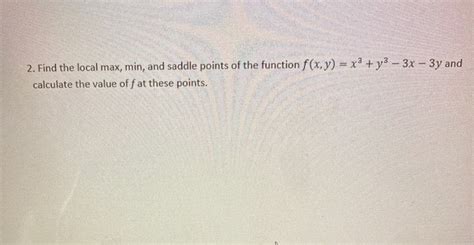 Solved 2 Find The Local Max Min And Saddle Points Of The Chegg