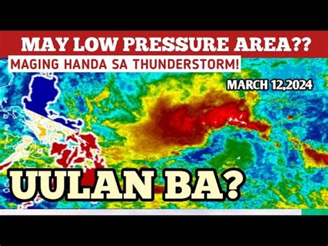 MAY LOW PRESSURE AREA LAGAY NG PANAHON NGAYON MARCH 12 2024 PAGASA