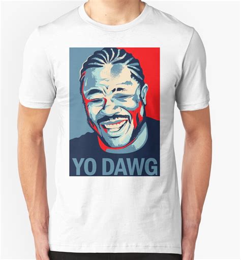 Yo Dawg I Heard You Like Xzibit T Shirts And Hoodies By Jimiyo Redbubble