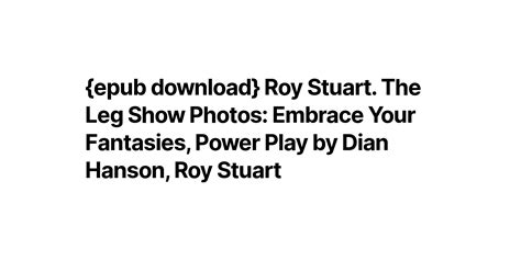 Epub Download Roy Stuart The Leg Show Photos Embrace Your Fantasies Power Play By Dian