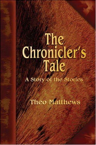 The Chroniclers Tale A Story Of The Stories Theo Matthews