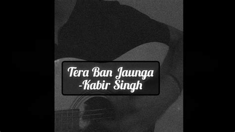 Tera Ban Jaunga Kabir Singh Guitar Cover By Priyanshu Youtube