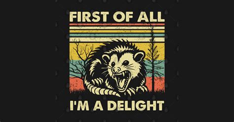 First Of All Im A Delight Sarcastic Angry Opossum Lover First Of All