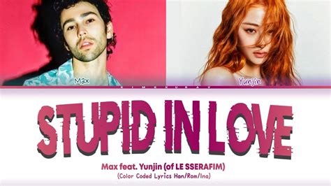 Max Stupid In Love Feat Huh Yunjin Le Sserafim Color Coded Lyrics