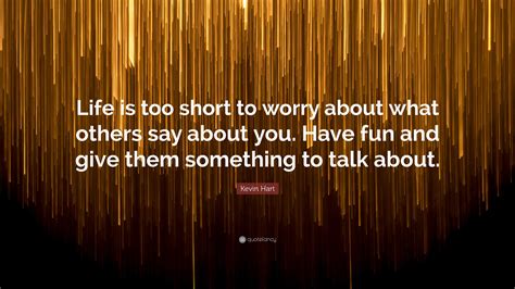 Kevin Hart Quote Life Is Too Short To Worry About What Others Say