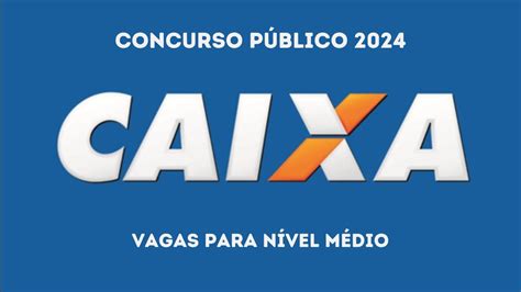 Concurso Caixa 2024 Informações Atualizadas