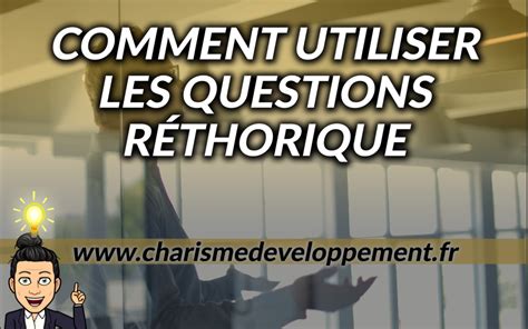 Comment utiliser les questions rhétoriques de 5 façons différentes