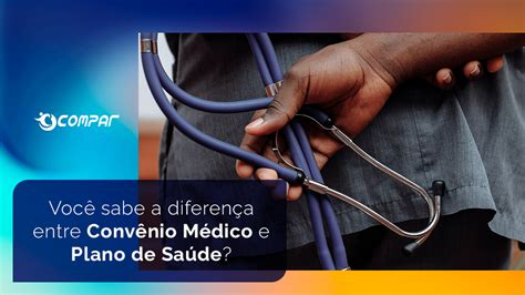 Você sabe a diferença entre Convênio Médico e Plano de Saúde Compar