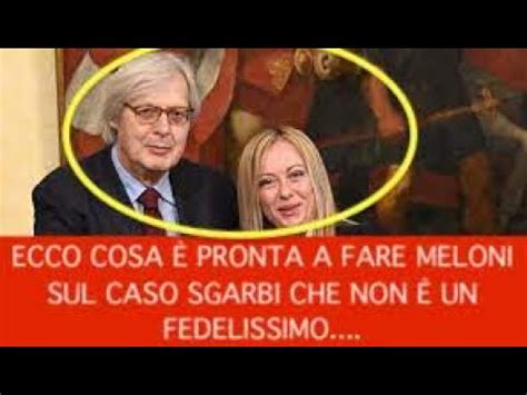 Ecco Cosa Pronta A Fare Meloni Sul Caso Sgarbi Che Non Un