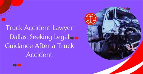 Truck Accident Lawyer Dallas Seeking Legal Guidance After A Truck