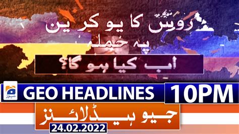 Geo Headlines 10 Pm 24th February 2022 Tv Shows Geotv