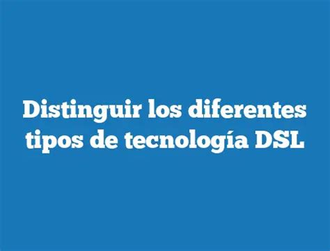 Distinguir Los Diferentes Tipos De Tecnología Dsl Tecnonautas