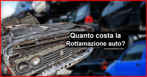 Rottamazione Auto Quanto Costa E Come Funziona Stranieri D Italia