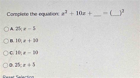 Solved: Complete the equation: x^2+10x+ _ = (_ )^2 A. 25; x-5 B. 10; x+ ...