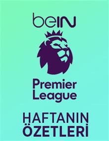 Premier Lig Haftan N Zetleri Ngiltere Futbol Ligi Bein Connect