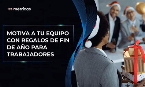 Motiva a tu equipo con regalos de fin de año para trabajadores