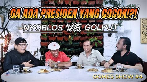 Nyoblos Vs Golput Nggak Ada Presiden Yang Cocok Gomes Show