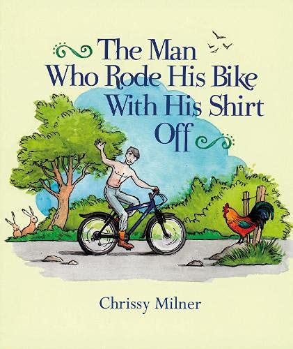 The Man Who Rode His Bike With His Shirt Off By Chrissy Milner