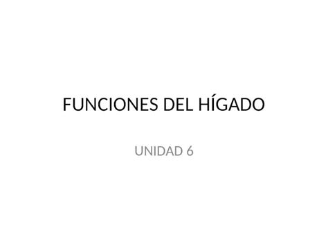 PPT FUNCIONES DEL HÍGADO UNIDAD 6 FUNCIONES DEL HÍGADO EL HÍGADO ES