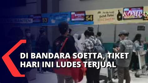 Pemudik Mulai Padati Bandara Soekarno Hatta Bahkan Tiket Hari Ini