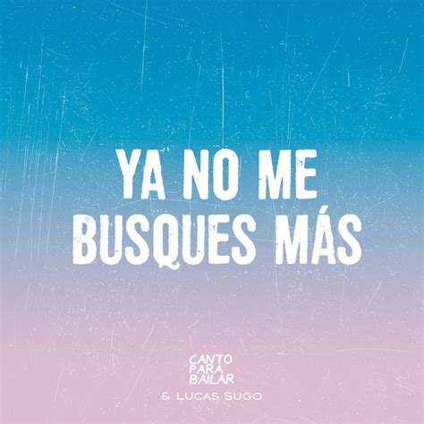 Ya No Me Busques Mas Single By CantoParaBailar Spotify