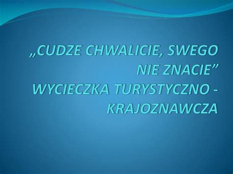 PPT CUDZE CHWALICIE SWEGO NIE ZNACIE WYCIECZKA TURYSTYCZNO